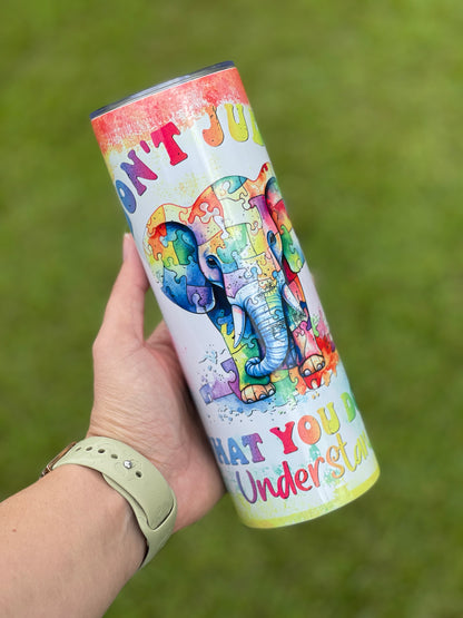 Autism Awareness Tumbler - Dont Judge What You Dont Understand